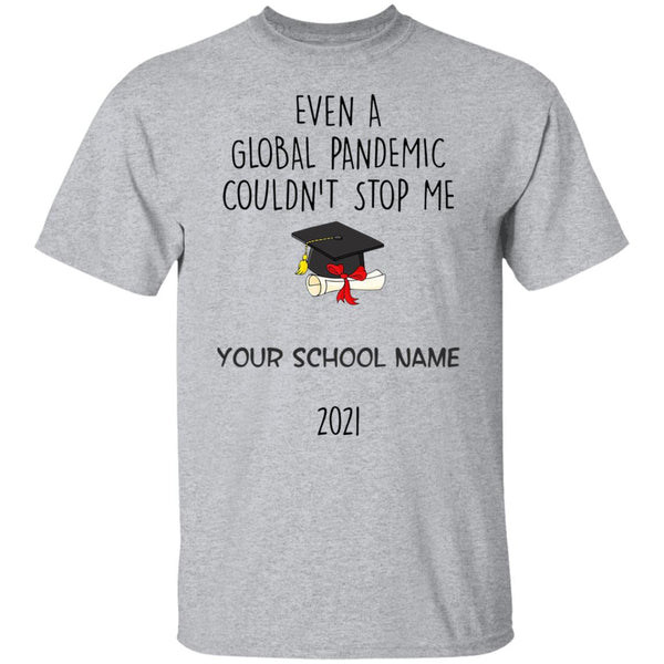 Even A Global Pandemic Couldn't Stop Me - Personalization Gift For Graduation - Graduation Gift Tee