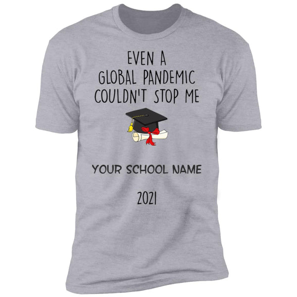 Even A Global Pandemic Couldn't Stop Me - Personalization Gift For Graduation - Graduation Gift Tee